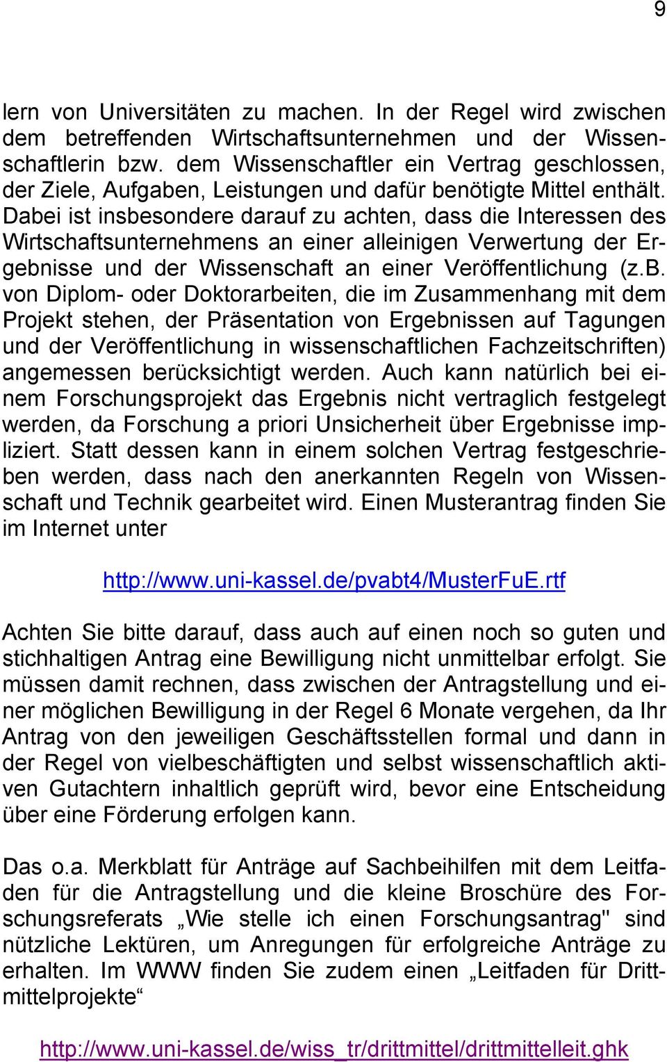 Dabei ist insbesondere darauf zu achten, dass die Interessen des Wirtschaftsunternehmens an einer alleinigen Verwertung der Ergebnisse und der Wissenschaft an einer Veröffentlichung (z.b. von Diplom-