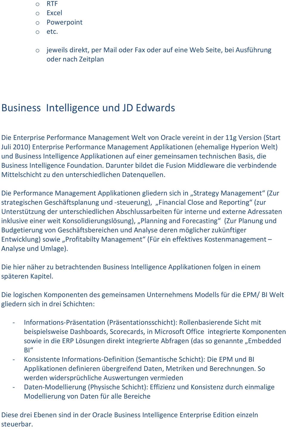 der 11g Version (Start Juli 2010) Enterprise Performance Management Applikationen (ehemalige Hyperion Welt) und Business Intelligence Applikationen auf einer gemeinsamen technischen Basis, die