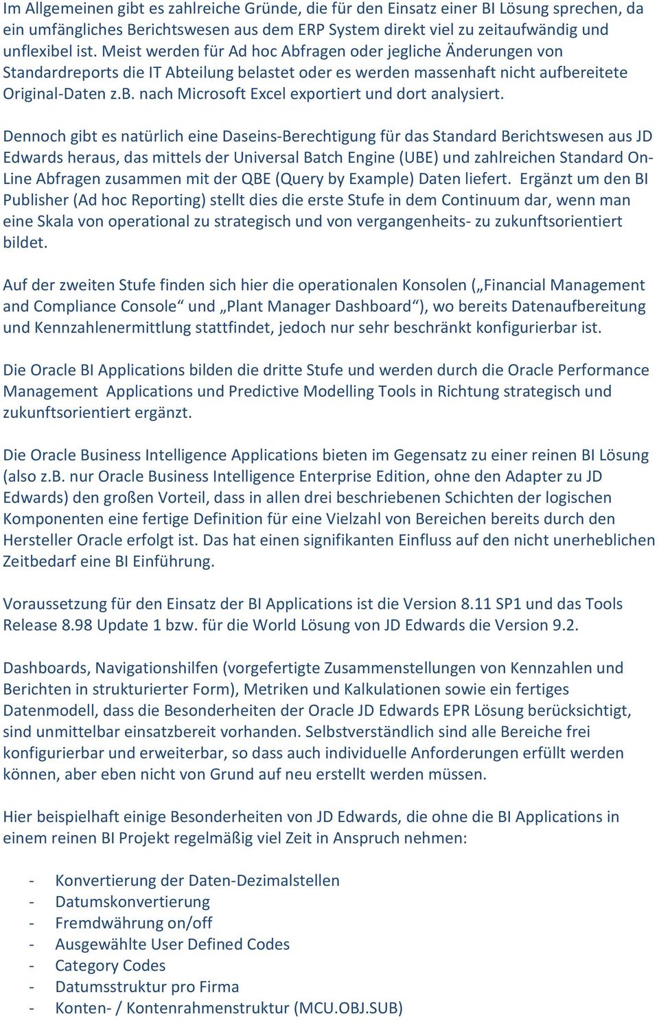 Dennoch gibt es natürlich eine Daseins-Berechtigung für das Standard Berichtswesen aus JD Edwards heraus, das mittels der Universal Batch Engine (UBE) und zahlreichen Standard On- Line Abfragen