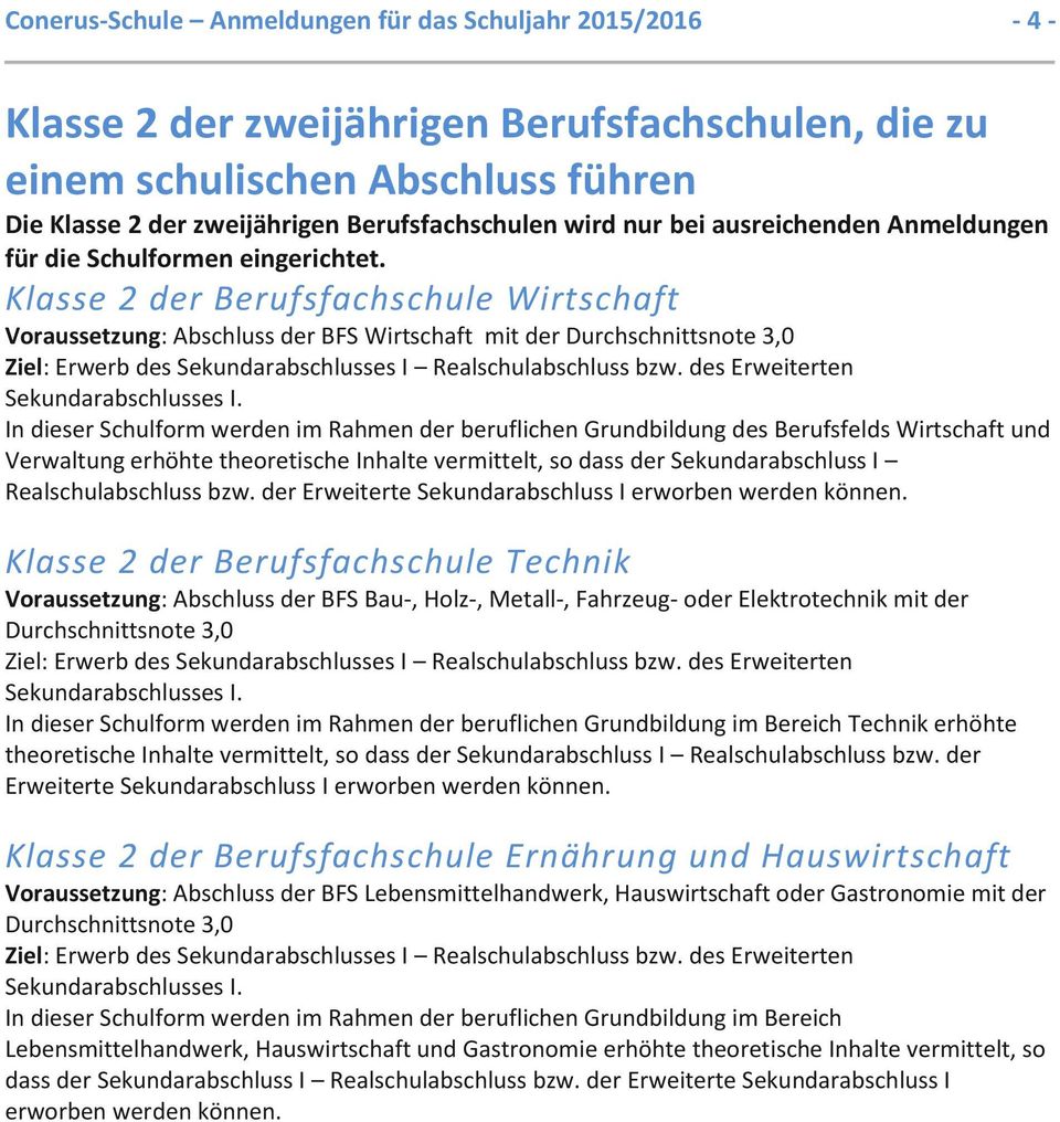 Klasse 2 der Berufsfachschule Wirtschaft Voraussetzung: Abschluss der BFS Wirtschaft mit der Durchschnittsnote 3,0 Ziel: Erwerb des Sekundarabschlusses I Realschulabschluss bzw.