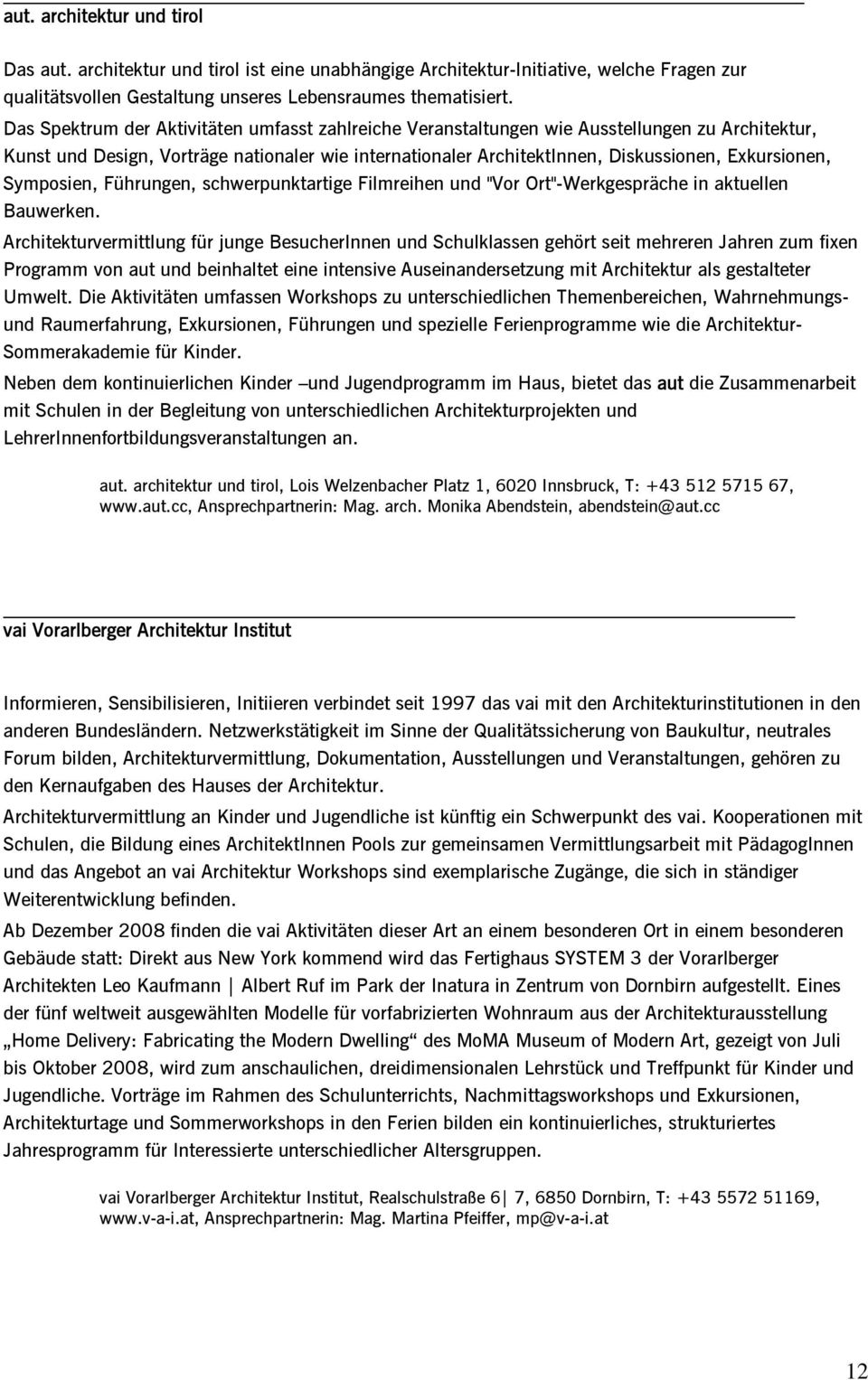 Symposien, Führungen, schwerpunktartige Filmreihen und "Vor Ort"-Werkgespräche in aktuellen Bauwerken.