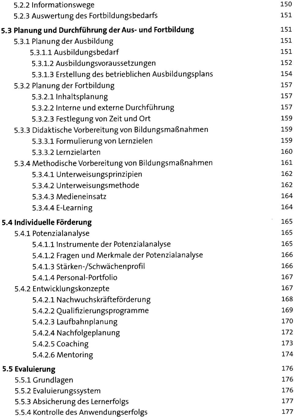 3.3 Didaktische Vorbereitung von Bildungsmaßnahmen 159 5.3.3.1 Formulierung von Lernzielen 159 5.3.3.2 Lernzielarten 160 5.3.4 Methodische Vorbereitung von Bildungsmaßnahmen 161 5.3.4.1 Unterweisungsprinzipien 162 5.