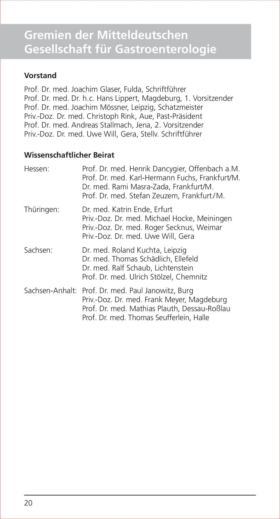Schriftführer Wissenschaftlicher Beirat Hessen: Thüringen: Sachsen: Prof. Dr. med. Henrik Dancygier, Offenbach a.m. Prof. Dr. med. Karl-Hermann Fuchs, Frankfurt/M. Dr. med. Rami Masra-Zada, Frankfurt/M.