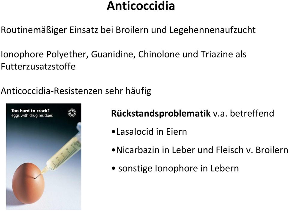 Anticoccidia-Resistenzen sehr häufig Rückstandsproblematik v.a. betreffend Lasalocid in Eiern Nicarbazin in Leber und Fleisch v.