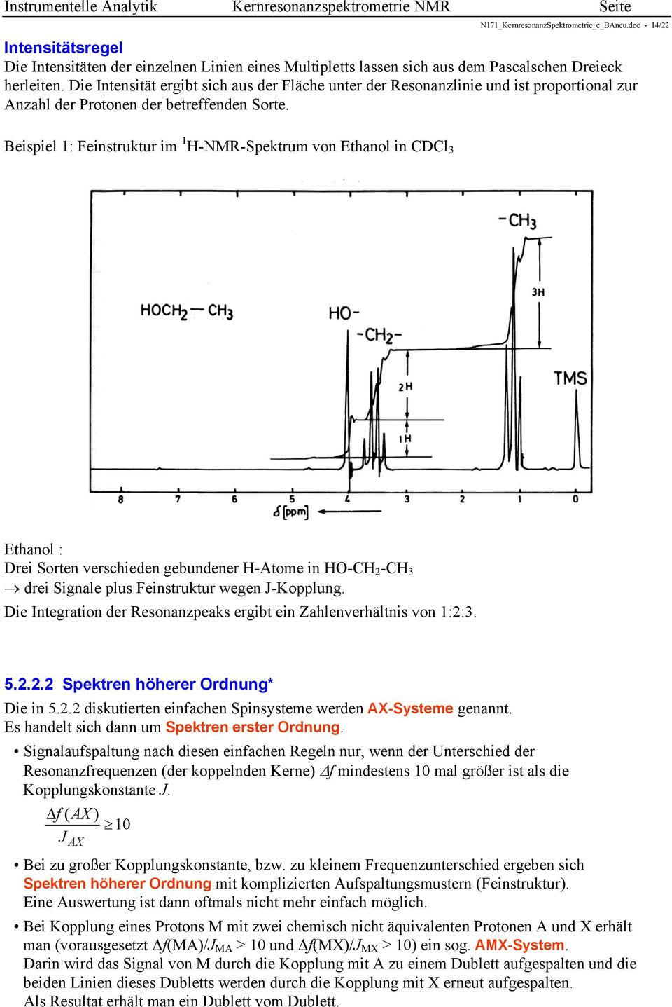 Beispiel 1: Feinstruktur im 1 H-NMR-Spektrum von Ethanol in CDCl 3 Ethanol : Drei Sorten verschieden gebundener H-Atome in HO-CH 2 -CH 3 drei Signale plus Feinstruktur wegen J-Kopplung.