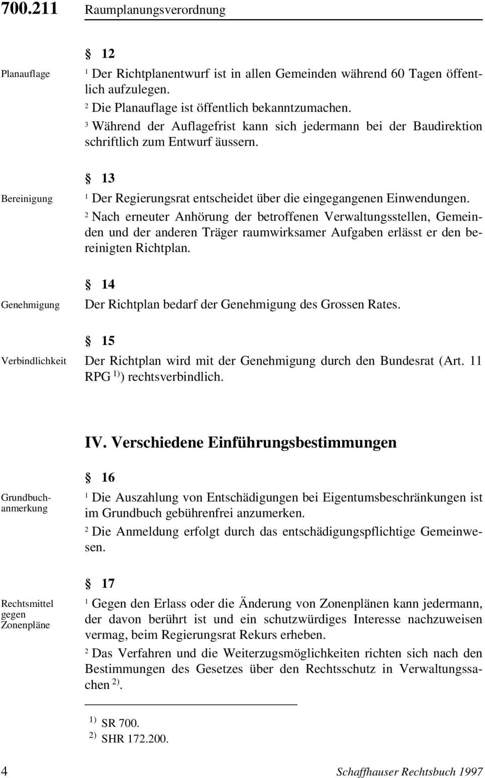 Der Regierungsrat entscheidet über die eingegangenen Einwendungen.