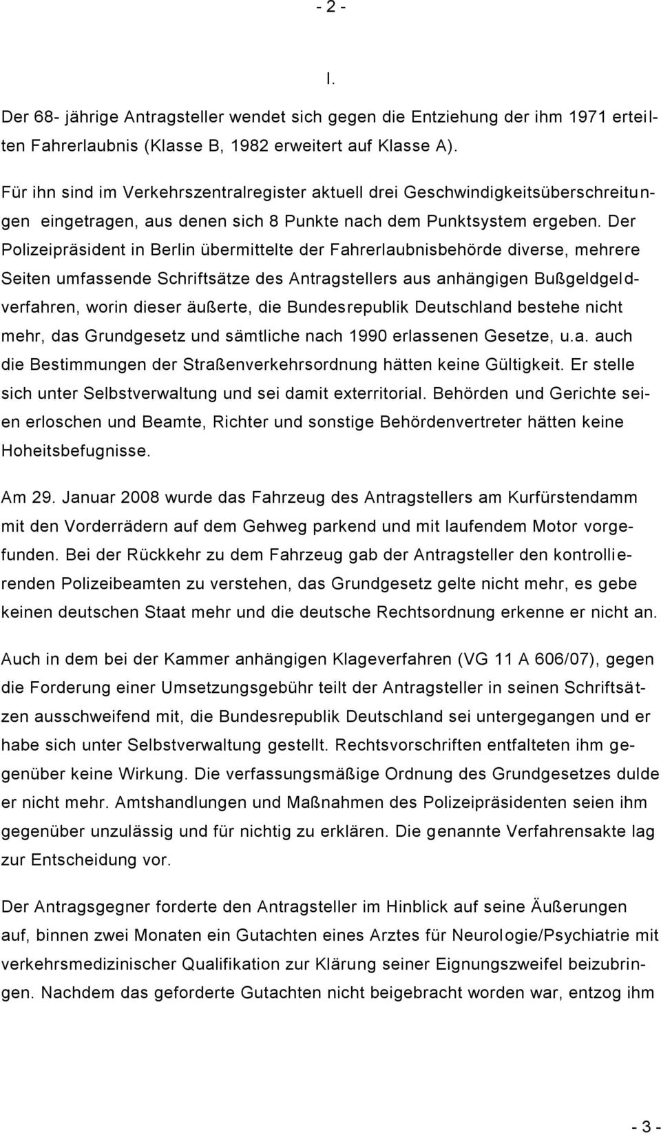 Der Polizeipräsident in Berlin übermittelte der Fahrerlaubnisbehörde diverse, mehrere Seiten umfassende Schriftsätze des Antragstellers aus anhängigen Bußgeldgel d- verfahren, worin dieser äußerte,