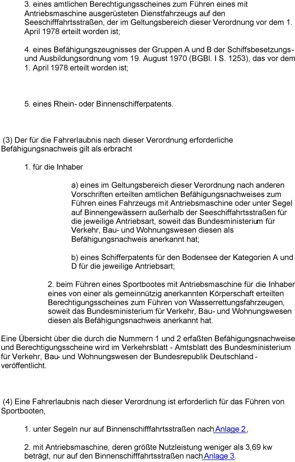 April 1978 erteilt worden ist; 5. eines Rhein- oder Binnenschifferpatents. (3) Der für die Fahrerlaubnis nach dieser Verordnung erforderliche Befähigungsnachweis gilt als erbracht 1.