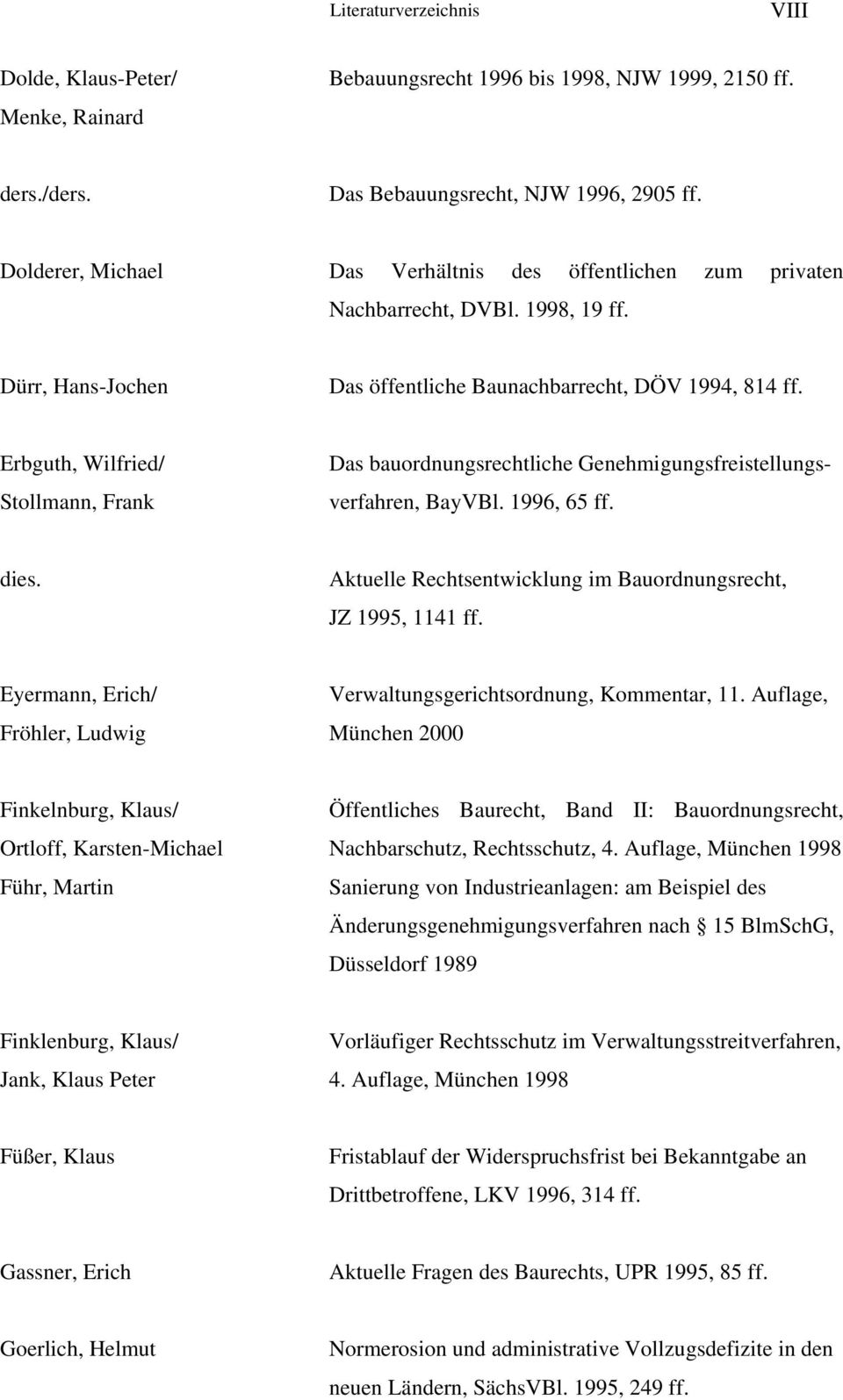 Erbguth, Wilfried/ Stollmann, Frank Das bauordnungsrechtliche Genehmigungsfreistellungs- verfahren, BayVBl. 1996, 65 ff. dies. Aktuelle Rechtsentwicklung im Bauordnungsrecht, JZ 1995, 1141 ff.