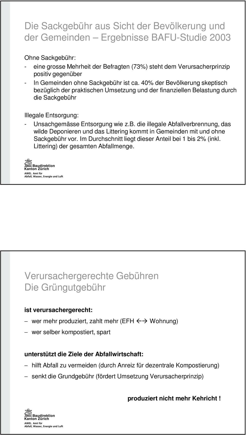 40% der Bevölkerung skeptisch bezüglich der praktischen Umsetzung und der finanziellen Belastung durch die Sackgebühr Illegale Entsorgung: - Unsachgemässe Entsorgung wie z.b. die illegale Abfallverbrennung, das wilde Deponieren und das Littering kommt in Gemeinden mit und ohne Sackgebühr vor.