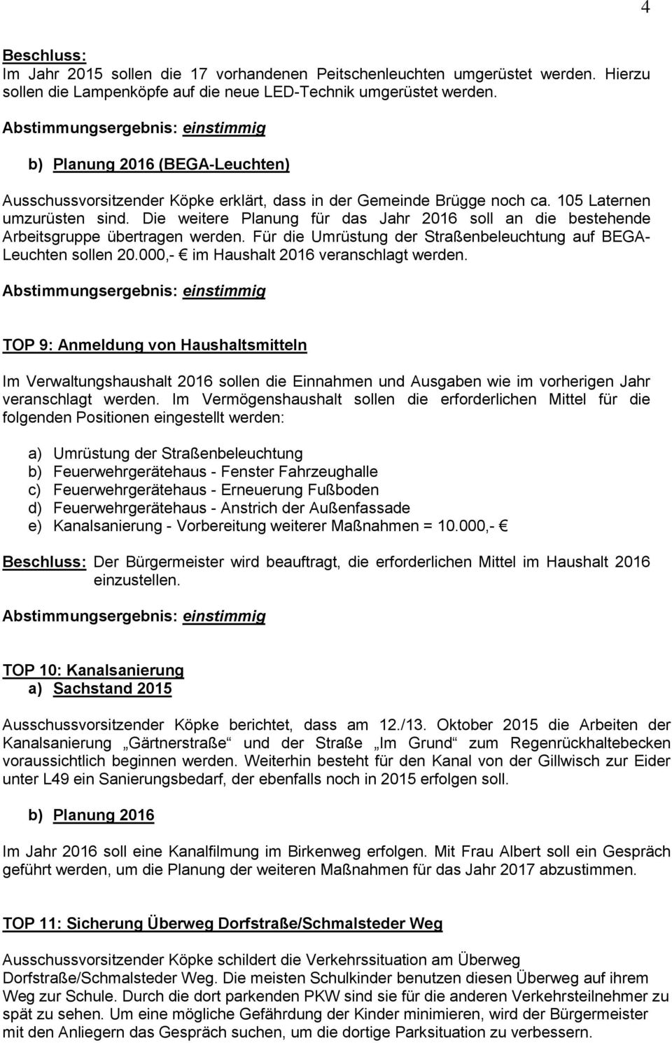 Die weitere Planung für das Jahr 2016 soll an die bestehende Arbeitsgruppe übertragen werden. Für die Umrüstung der Straßenbeleuchtung auf BEGA- Leuchten sollen 20.