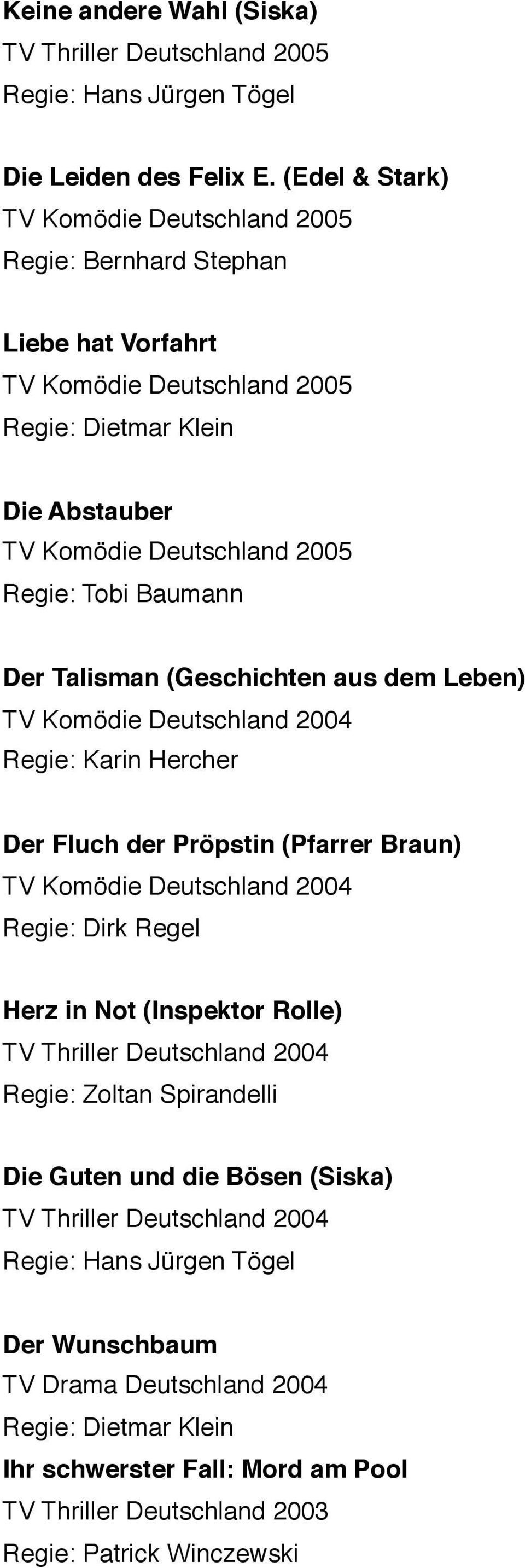 Talisman (Geschichten aus dem Leben) TV Komödie Deutschland 2004 Regie: Karin Hercher Der Fluch der Pröpstin (Pfarrer Braun) TV Komödie Deutschland 2004 Regie: Dirk Regel Herz in
