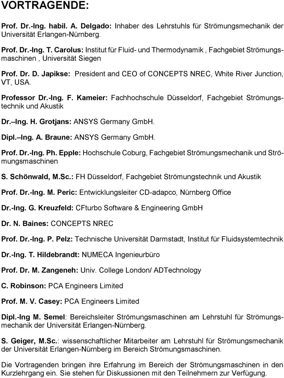 -Ing. F. Kameier: Fachhochschule Düsseldorf, Fachgebiet Strömungstechnik und Akustik Dr. Ing. H. Grotjans: ANSYS Germany GmbH. Dipl. Ing. A. Braune: ANSYS Germany GmbH. Prof. Dr.-Ing. Ph.
