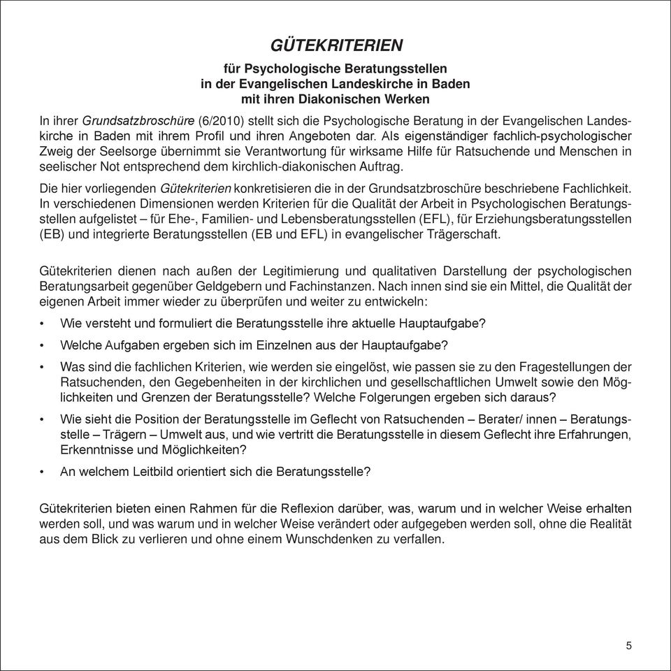 Als eigenständiger fachlich-psychologischer Zweig der Seelsorge übernimmt sie Verantwortung für wirksame Hilfe für Ratsuchende und Menschen in seelischer Not entsprechend dem kirchlich-diakonischen