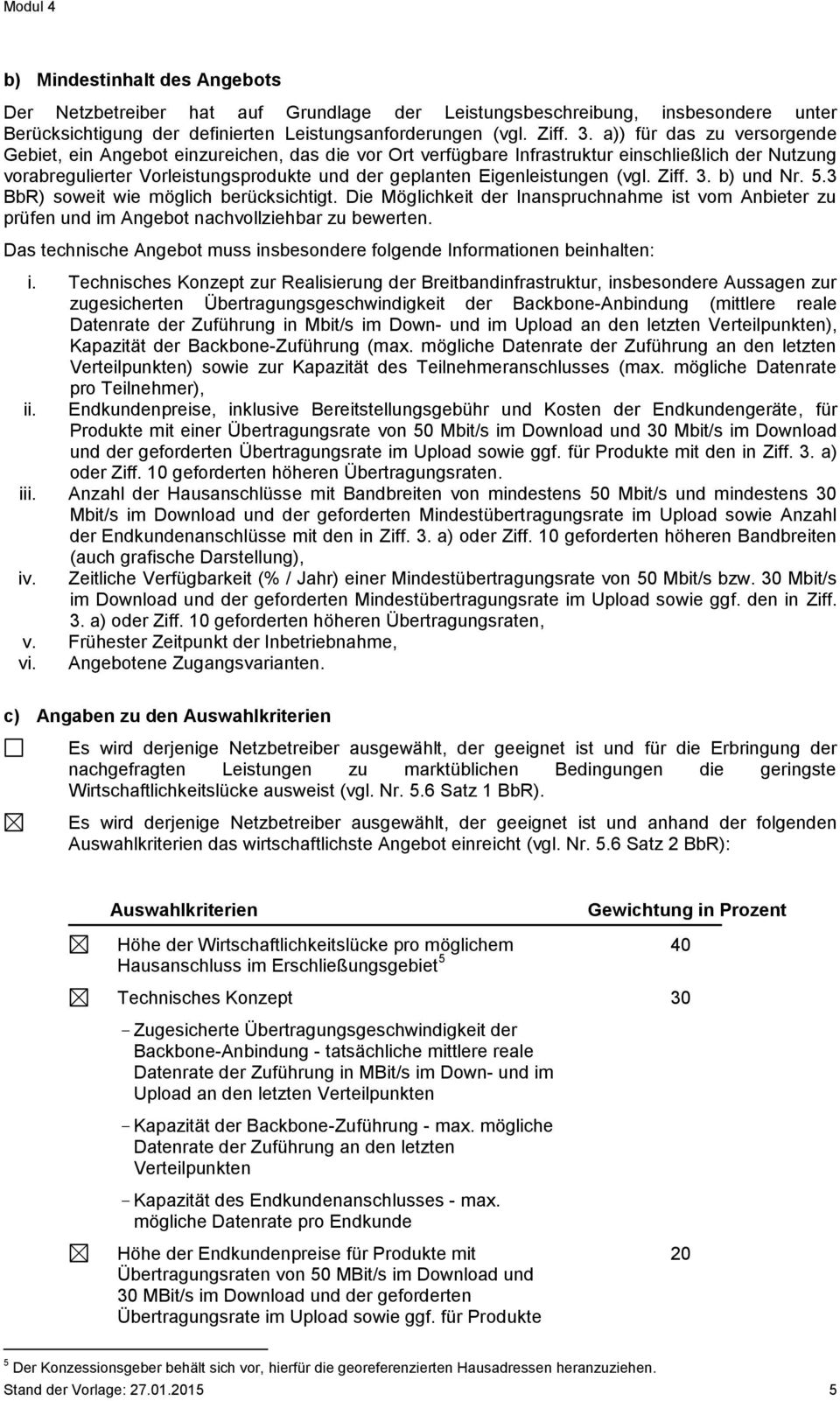 Eigenleistungen (vgl. Ziff. 3. b) und Nr. 5.3 BbR) soweit wie möglich berücksichtigt. Die Möglichkeit der Inanspruchnahme ist vom Anbieter zu prüfen und im Angebot nachvollziehbar zu bewerten.