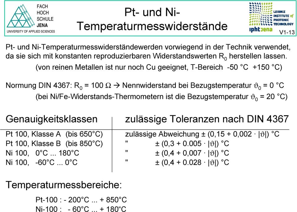 (von reinen Metallen ist nur noch Cu geeignet, T-Bereich -50 C +150 C) Normung DIN 4367: R 0 = 100 Ω Nennwiderstand bei Bezugstemperatur ϑ 0 = 0 C (bei Ni/Fe-Widerstands-Thermometern ist die