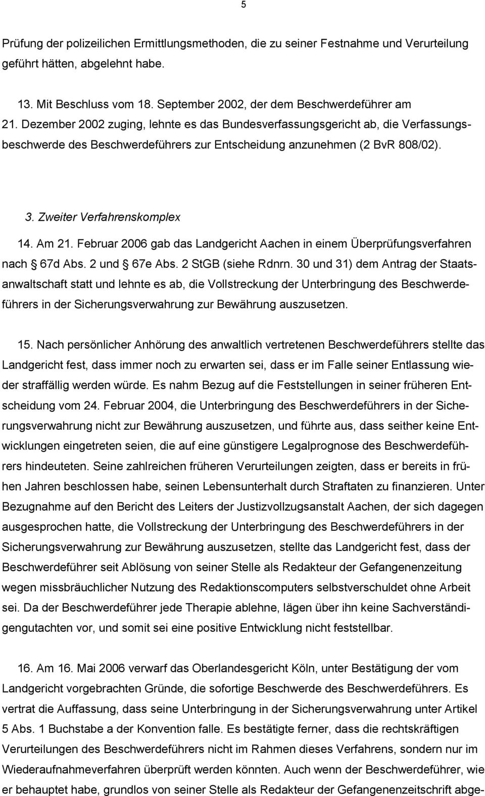 Februar 2006 gab das Landgericht Aachen in einem Überprüfungsverfahren nach 67d Abs. 2 und 67e Abs. 2 StGB (siehe Rdnrn.