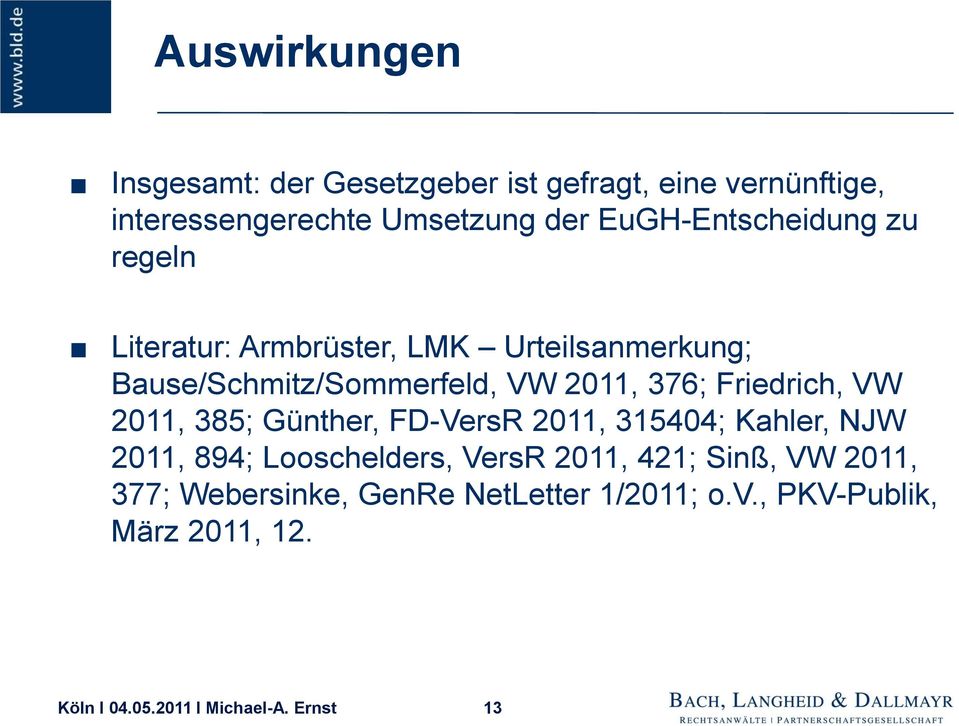 2011, 376; Friedrich, VW 2011, 385; Günther, FD-VersR 2011, 315404; Kahler, NJW 2011, 894; Looschelders,