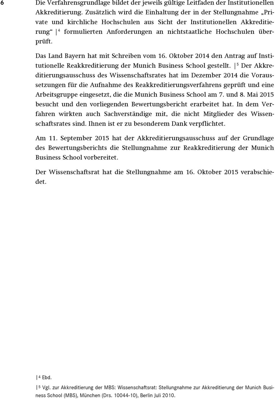 überprüft. Das Land Bayern hat mit Schreiben vom 16. Oktober 2014 den Antrag auf Institutionelle Reakkreditierung der Munich Business School gestellt.