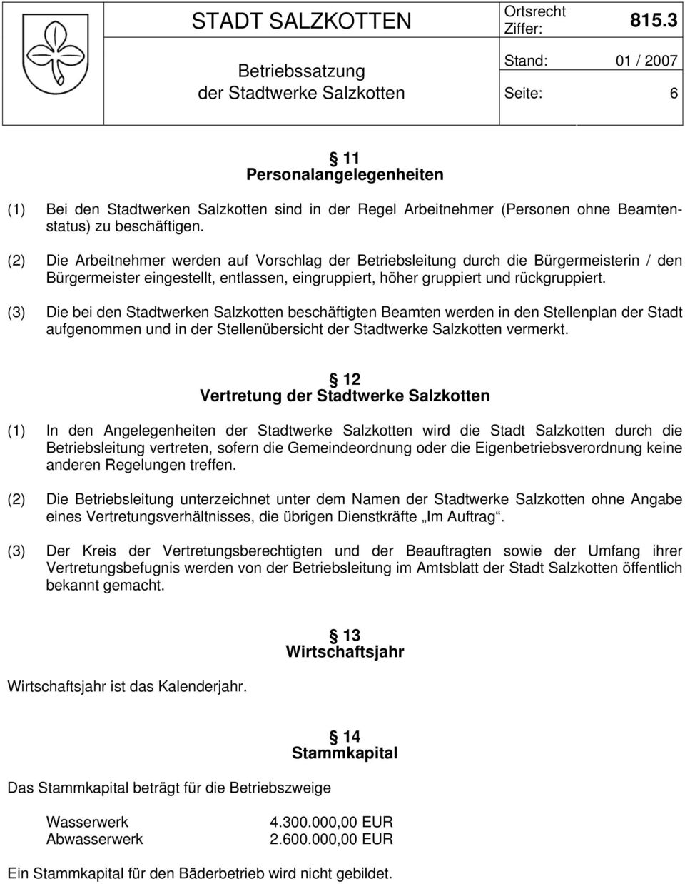 (3) Die bei den Stadtwerken Salzkotten beschäftigten Beamten werden in den Stellenplan der Stadt aufgenommen und in der Stellenübersicht der Stadtwerke Salzkotten vermerkt.