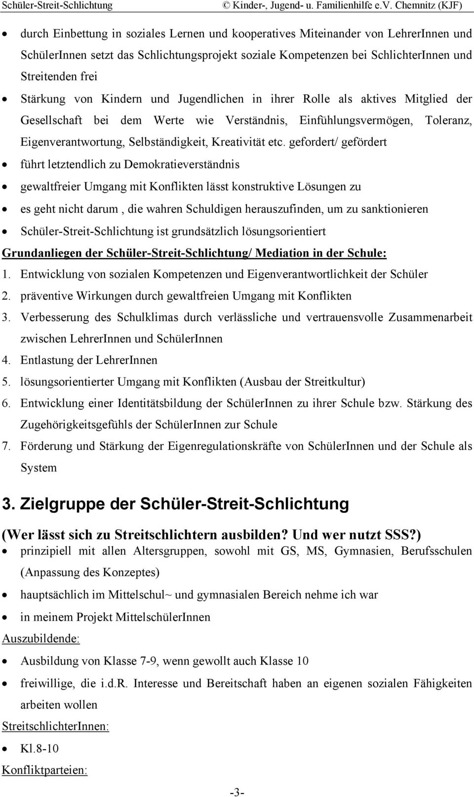 gefordert/ gefördert führt letztendlich zu Demokratieverständnis gewaltfreier Umgang mit Konflikten lässt konstruktive Lösungen zu es geht nicht darum, die wahren Schuldigen herauszufinden, um zu