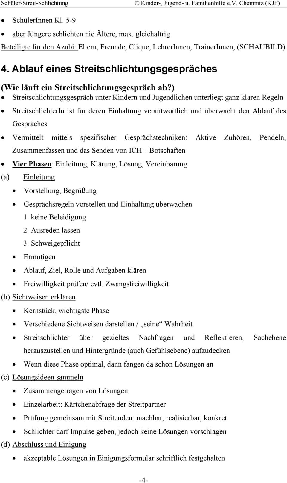 ) Streitschlichtungsgespräch unter Kindern und Jugendlichen unterliegt ganz klaren Regeln StreitschlichterIn ist für deren Einhaltung verantwortlich und überwacht den Ablauf des Gespräches Vermittelt