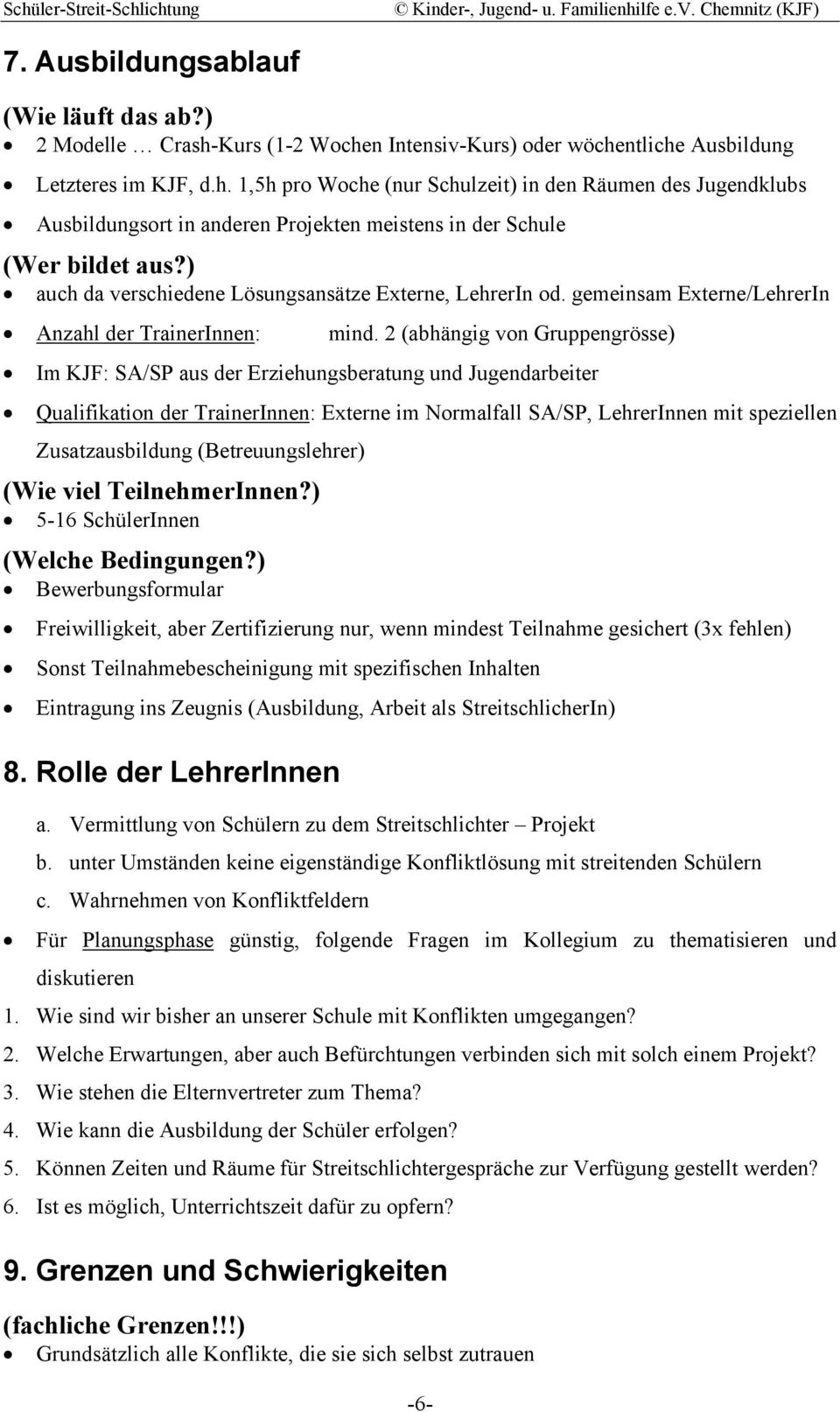 2 (abhängig von Gruppengrösse) Im KJF: SA/SP aus der Erziehungsberatung und Jugendarbeiter Qualifikation der TrainerInnen: Externe im Normalfall SA/SP, LehrerInnen mit speziellen Zusatzausbildung