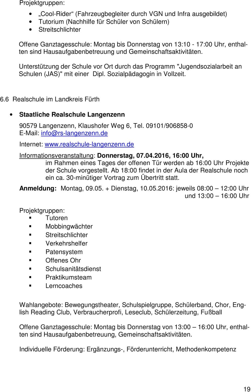 Sozialpädagogin in Vollzeit. 6.6 Realschule im Landkreis Fürth Staatliche Realschule Langenzenn 90579 Langenzenn, Klaushofer Weg 6, Tel. 09101/906858-0 E-Mail: info@rs-langenzenn.de Internet: www.