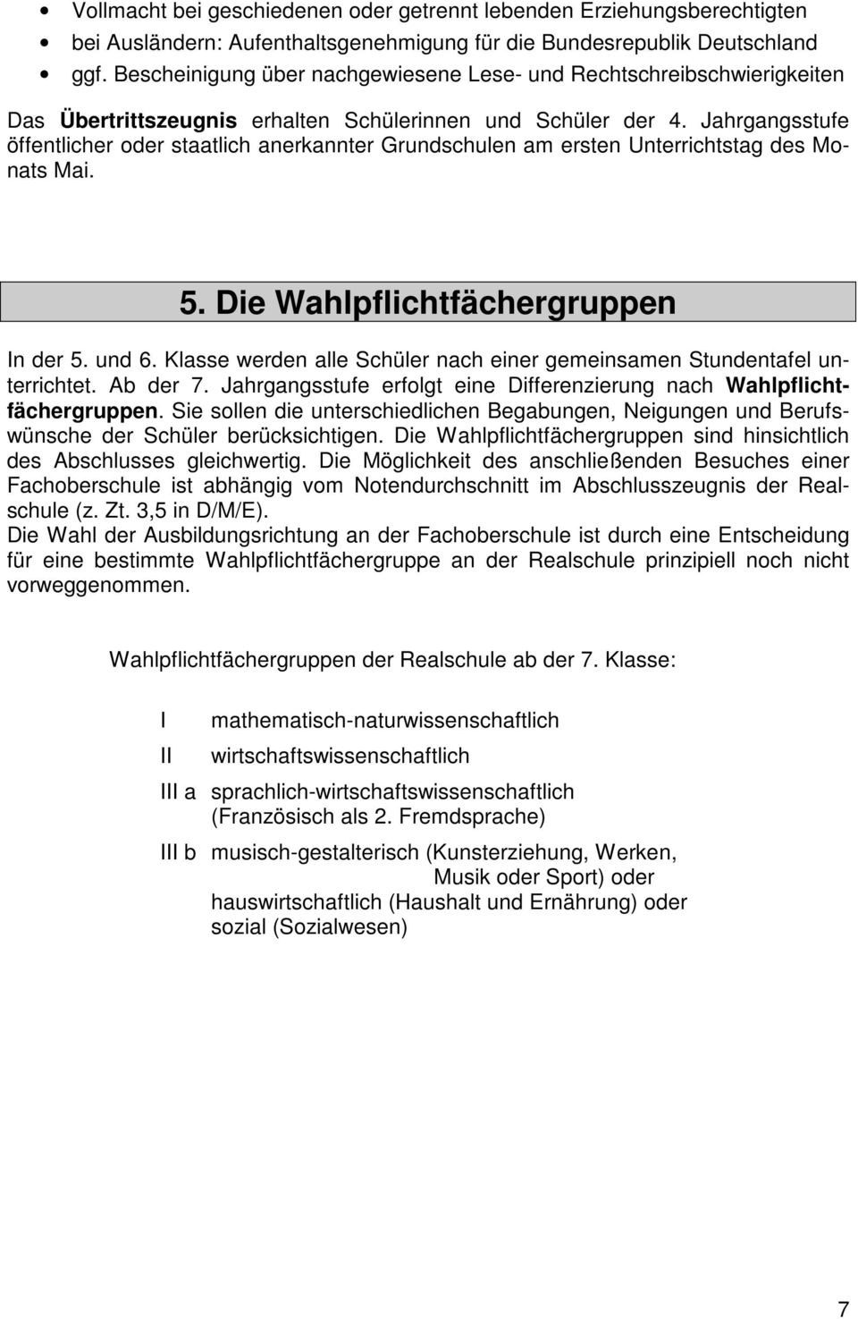 Jahrgangsstufe öffentlicher oder staatlich anerkannter Grundschulen am ersten Unterrichtstag des Monats Mai. 5. Die Wahlpflichtfächergruppen In der 5. und 6.