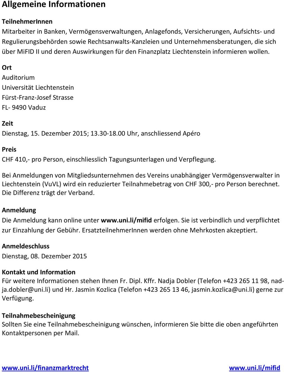 Ort Auditorium Universität Liechtenstein Fürst-Franz-Josef Strasse FL- 9490 Vaduz Zeit Dienstag, 15. Dezember 2015; 13.30-18.