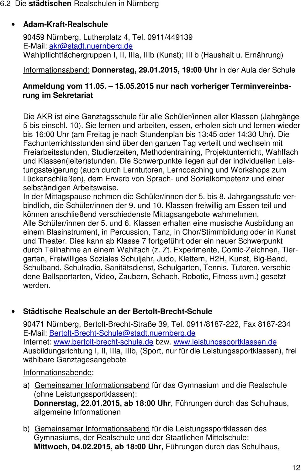 15.05.2015 nur nach vorheriger Terminvereinbarung im Sekretariat Die AKR ist eine Ganztagsschule für alle Schüler/innen aller Klassen (Jahrgänge 5 bis einschl. 10).