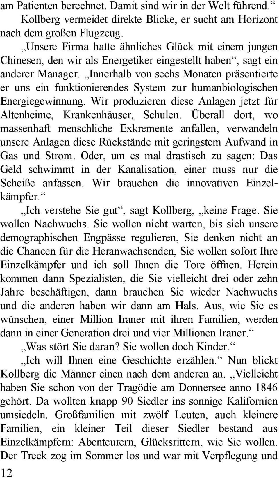 Innerhalb von sechs Monaten präsentierte er uns ein funktionierendes System zur humanbiologischen Energiegewinnung. Wir produzieren diese Anlagen jetzt für Altenheime, Krankenhäuser, Schulen.