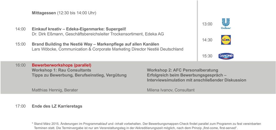 Deutschland 13:00 14:30 15:30 16:00 Bewerberworkshops (parallel) Workshop 1: Rau Consultants Workshop 2: AFC Personalberatung Tipps zu Bewerbung, Berufseinstieg, Vergütung Erfolgreich beim