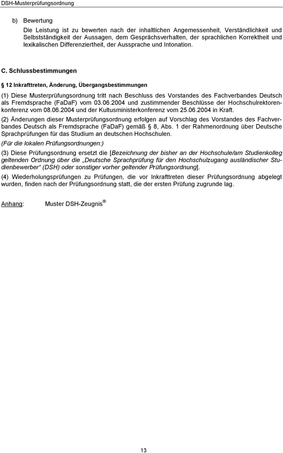 Schlussbestimmungen 12 Inkrafttreten, Änderung, Übergangsbestimmungen (1) Diese Musterprüfungsordnung tritt nach Beschluss des Vorstandes des Fachverbandes Deutsch als Fremdsprache (FaDaF) vom 03.06.