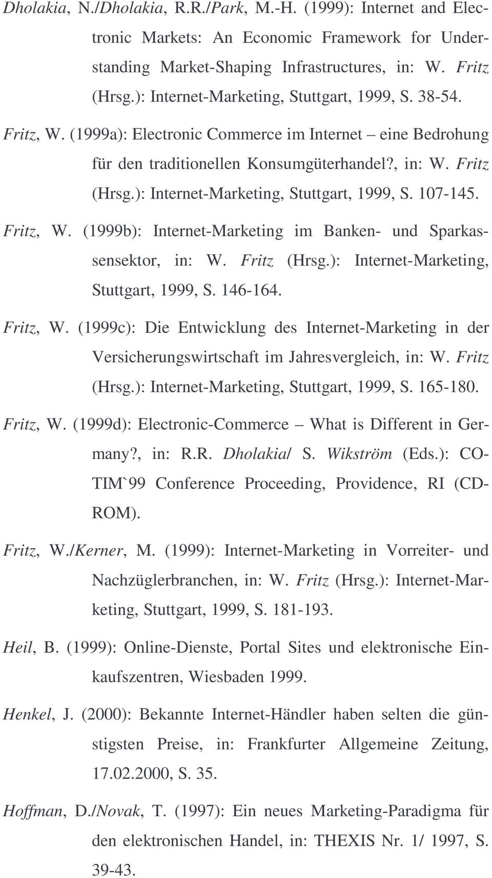 ): Internet-Marketing, Stuttgart, 1999, S. 107-145. Fritz, W. (1999b): Internet-Marketing im Banken- und Sparkassensektor, in: W. Fritz (Hrsg.): Internet-Marketing, Stuttgart, 1999, S. 146-164.