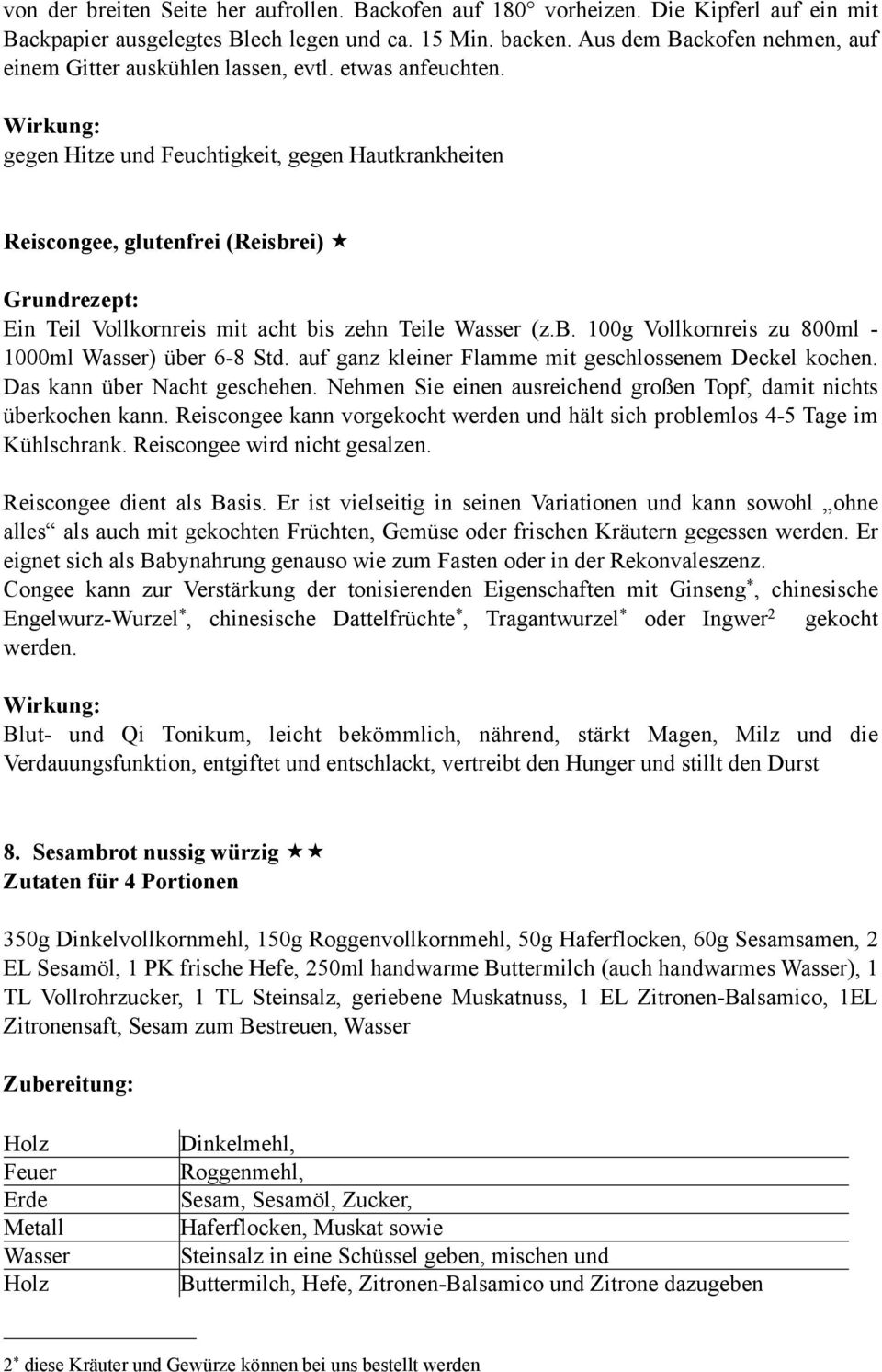 gegen Hitze und Feuchtigkeit, gegen Hautkrankheiten Reiscongee, glutenfrei (Reisbrei) Grundrezept: Ein Teil Vollkornreis mit acht bis zehn Teile (z.b. 100g Vollkornreis zu 800ml - 1000ml ) über 6-8 Std.