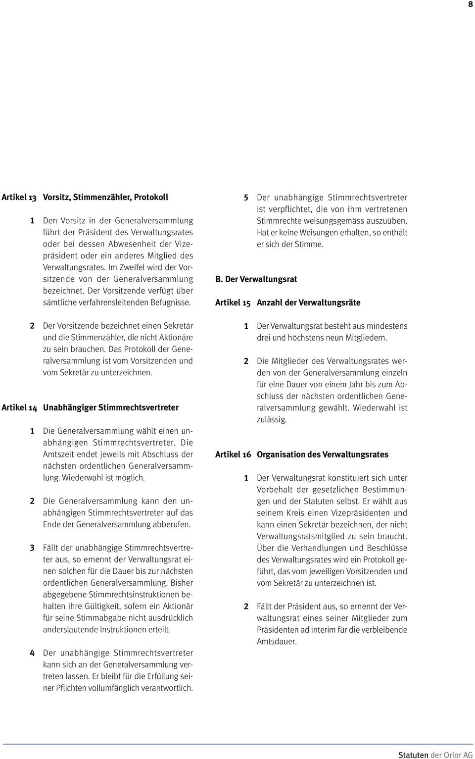 2 Der Vorsitzende bezeichnet einen Sekretär und die Stimmenzähler, die nicht Aktionäre zu sein brauchen. Das Protokoll der Generalversammlung ist vom Vorsitzenden und vom Sekretär zu unterzeichnen.