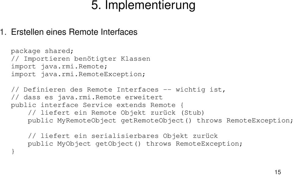remoteexception; // Definieren des Remote Interfaces -- wichtig ist, // dass es java.rmi.
