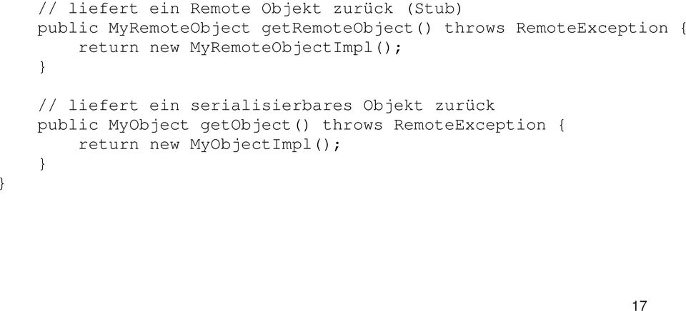MyRemoteObjectImpl(); // liefert ein serialisierbares Objekt zurück