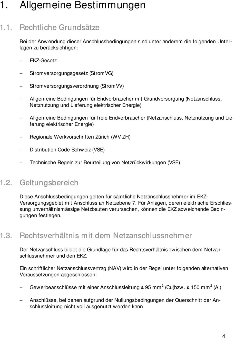 freie Endverbraucher (Netzanschluss, Netznutzung und Lieferung elektrischer Energie) Regionale Werkvorschriften Zürich (WV ZH) Distribution Code Schweiz (VSE) Technische Regeln zur Beurteilung von