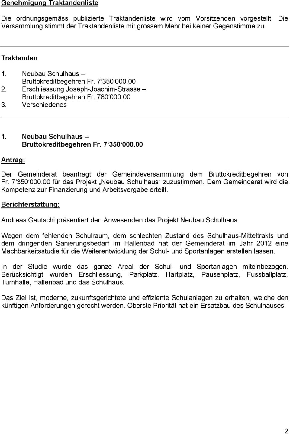 Neubau Schulhaus Bruttokreditbegehren Fr. 7 350 000.00 Antrag: Der Gemeinderat beantragt der Gemeindeversammlung dem Bruttokreditbegehren von Fr. 7 350 000.00 für das Projekt Neubau Schulhaus zuzustimmen.