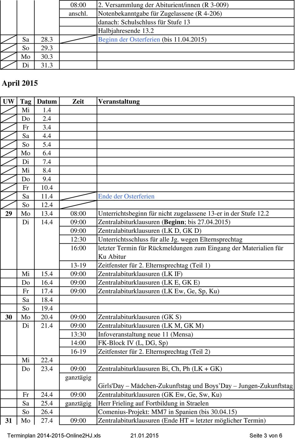 4 08:00 Unterrichtsbeginn für nicht zugelassene 13-er in der Stufe 12.2 Di 14.4 09:00 Zentralabiturklausuren (Beginn; bis 27.04.