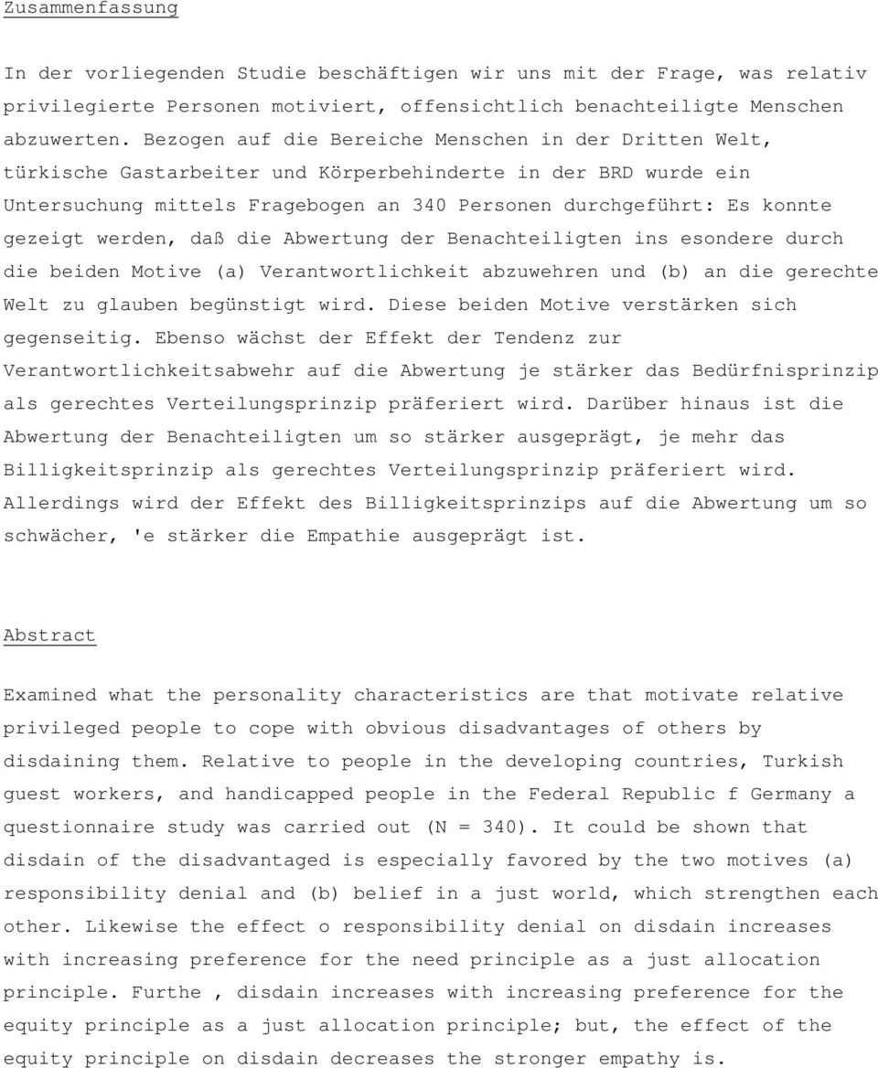 werden, daß die Abwertung der Benachteiligten ins esondere durch die beiden Motive (a) Verantwortlichkeit abzuwehren und (b) an die gerechte Welt zu glauben begünstigt wird.