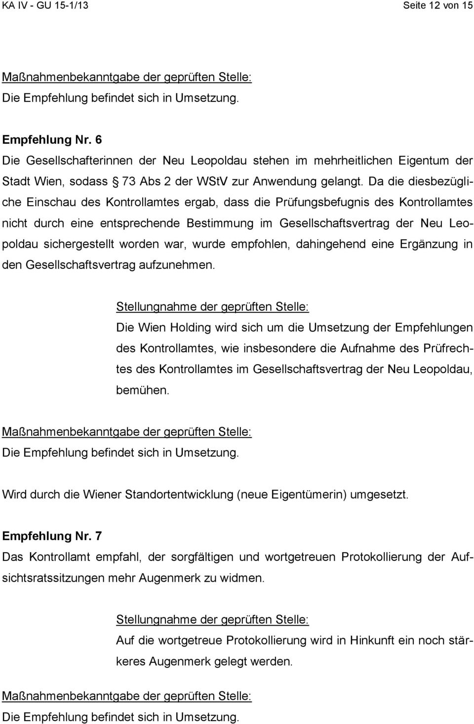 Da die diesbezügliche Einschau des Kontrollamtes ergab, dass die Prüfungsbefugnis des Kontrollamtes nicht durch eine entsprechende Bestimmung im Gesellschaftsvertrag der Neu Leopoldau sichergestellt