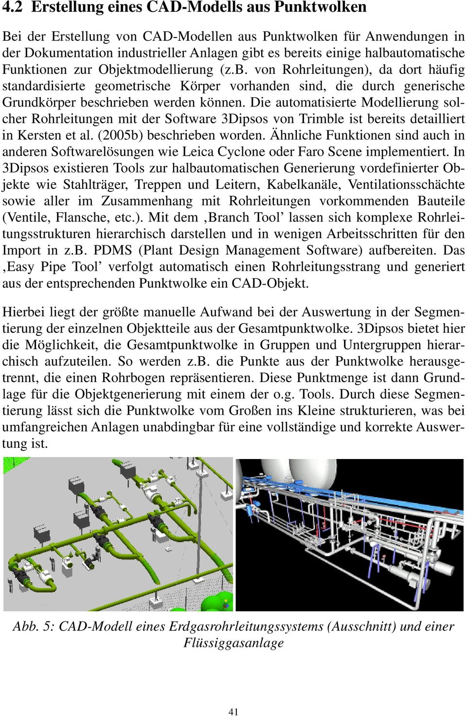 Die automatisierte Modellierung solcher Rohrleitungen mit der Software 3Dipsos von Trimble ist bereits detailliert in Kersten et al. (2005b) beschrieben worden.