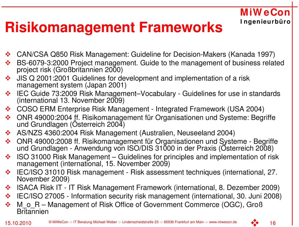 Risk Management Vocabulary - Guidelines for use in standards (international 13. November 2009) COSO ERM Enterprise Risk Management - Integrated Framework (USA 2004) ONR 49000:2004 ff.