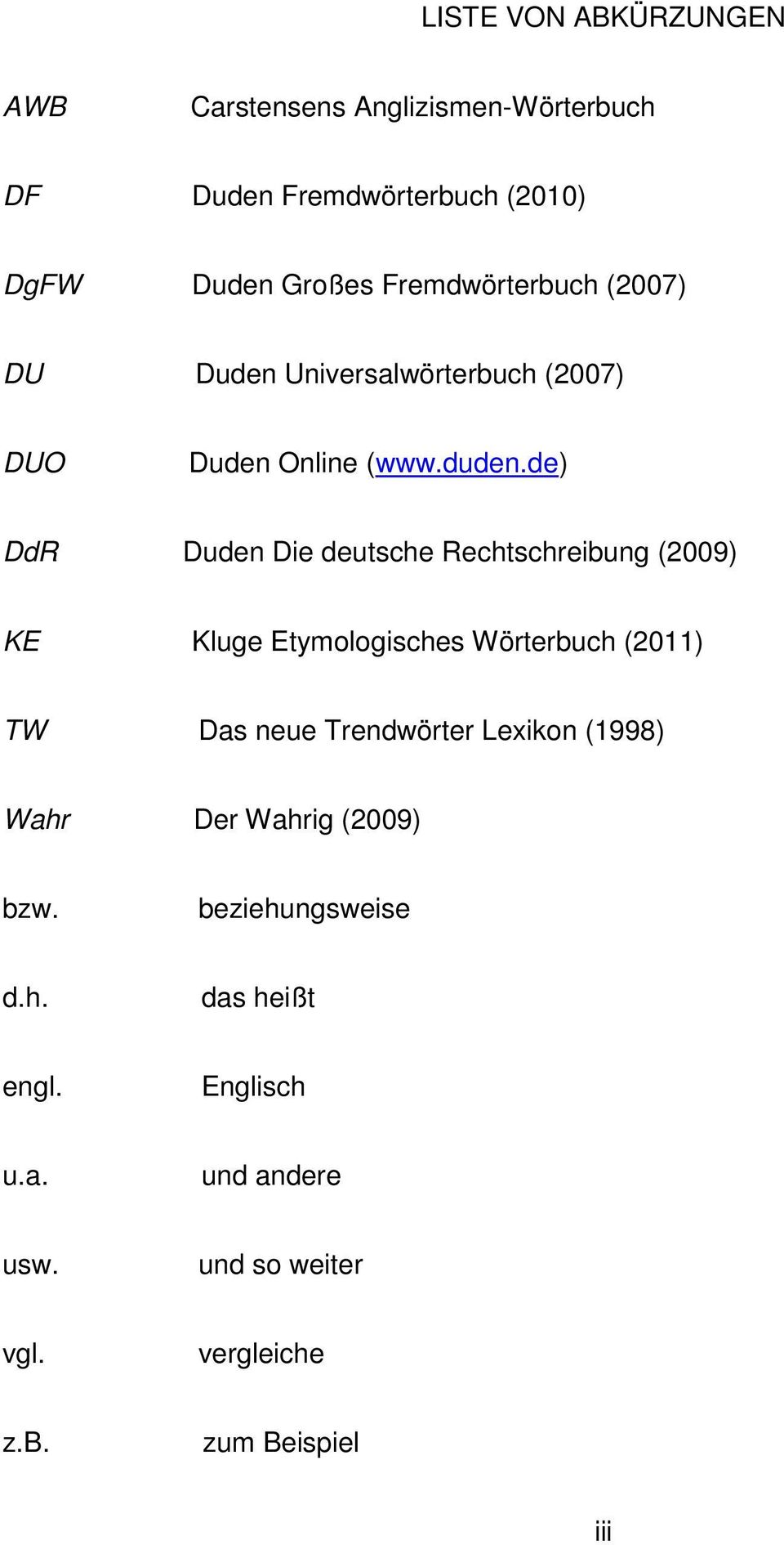 de) DdR Duden Die deutsche Rechtschreibung (2009) KE Kluge Etymologisches Wörterbuch (2011) TW Das neue Trendwörter