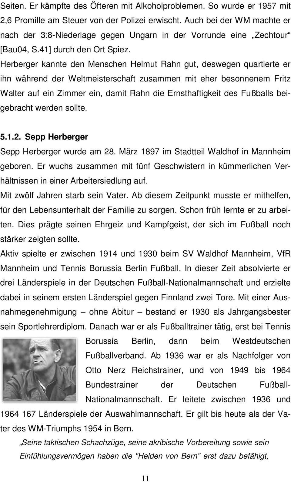 Herberger kannte den Menschen Helmut Rahn gut, deswegen quartierte er ihn während der Weltmeisterschaft zusammen mit eher besonnenem Fritz Walter auf ein Zimmer ein, damit Rahn die Ernsthaftigkeit