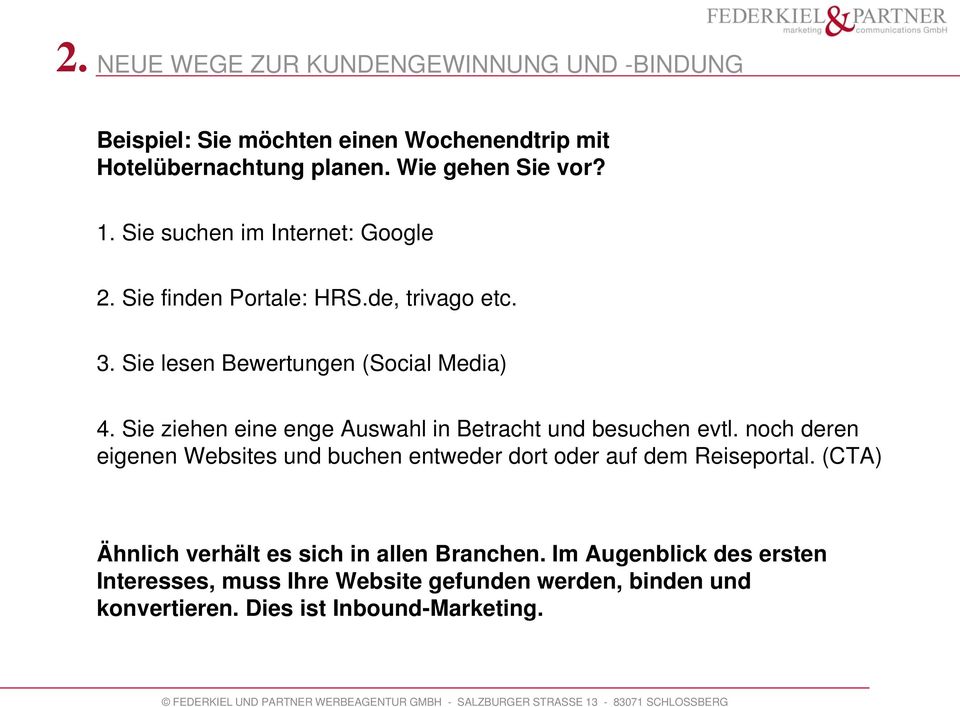 Sie ziehen eine enge Auswahl in Betracht und besuchen evtl. noch deren eigenen Websites und buchen entweder dort oder auf dem Reiseportal.