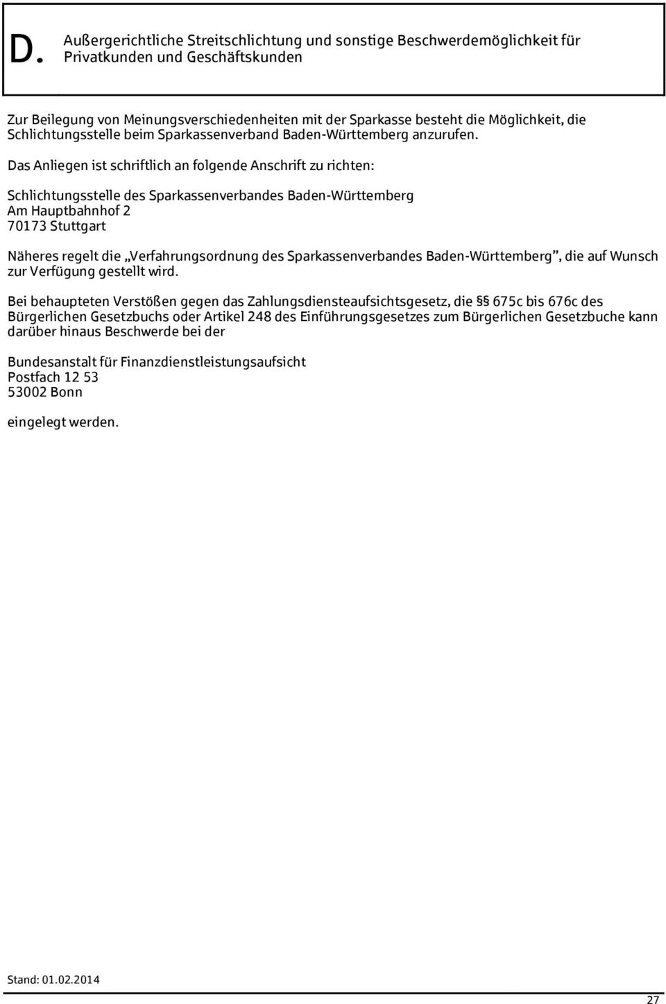 Das Anliegen ist schriftlich an folgende Anschrift zu richten: Schlichtungsstelle des Sparkassenverbandes Baden-Württemberg Am Hauptbahnhof 2 70173 Stuttgart Näheres regelt die Verfahrungsordnung des